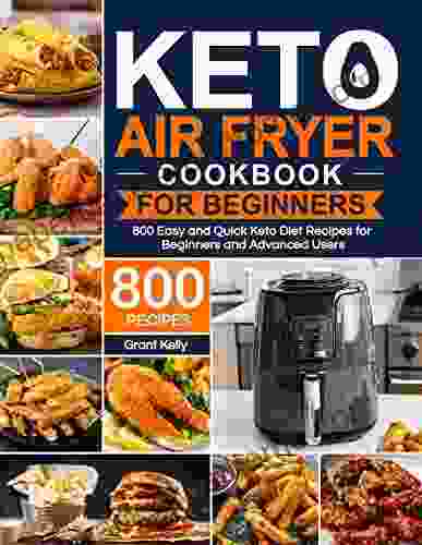 Keto Air Fryer Cookbook For Beginners: 800 Easy And Quick Keto Diet Recipe For Beginners And Advanced Users