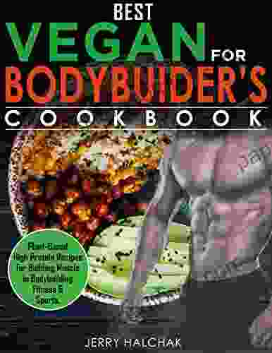 Best Vegan For Bodybuilder S Cookbook: Plant Based High Protein Recipes For Building Muscle In Bodybuilding Fitness And Sports