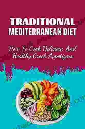 Traditional Mediterranean Diet: How To Cook Delicious And Healthy Greek Appetizers: Mediterranean Diet For Beginners