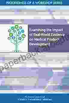 Examining The Impact Of Real World Evidence On Medical Product Development: Proceedings Of A Workshop