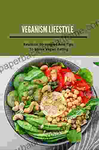 Veganism Lifestyle: Realistic Strategies And Tips To Make Vegan Eating: What To Eat On A Vegan Diet