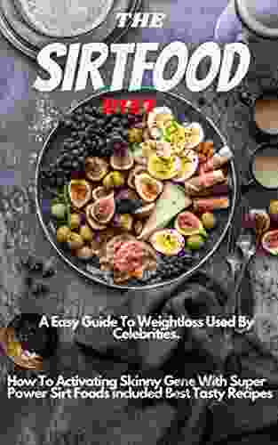 THE SIRTFOOD DIET: A Easy Guide To Weightloss Used By Celebrities How To Activating Skinny Gene With Super Power Sirt Foods included Best Tasty Recipes