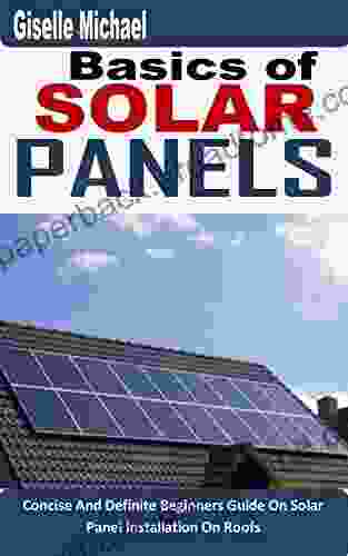 BASICS OF SOLAR PANELS: Concise And Definite Beginners Guide On Solar Panel Installation On Roofs