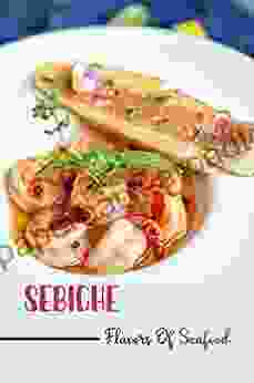 Sebiche: Flavors Of Seafood: Tasty Food Recipes