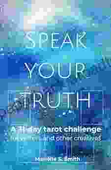 Speak Your Truth: A 31 Day Tarot Challenge for Writers and Other Creatives (Creative Tarot 5)