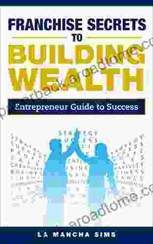 Franchise Secrets To Building Wealth: Entrepreneur Guide To Success