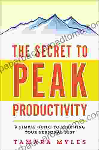 The Secret To Peak Productivity: A Simple Guide To Reaching Your Personal Best