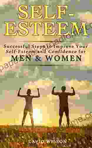 Self Esteem: Successful Steps to Improve Your Self Esteem and Confidence for Men and Women (Self Confidence Self Improvement Self Esteem Self Motivation Skills People Skills People Person)