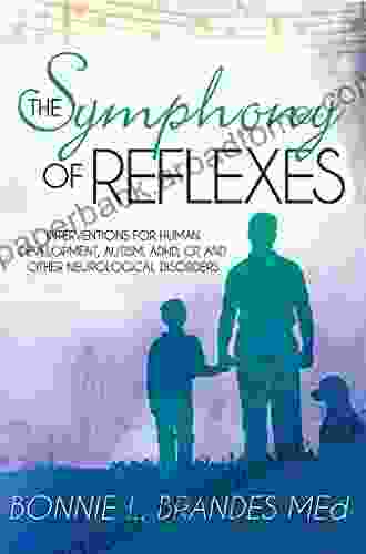 The Symphony Of Reflexes: Interventions For Human Development Autism ADHD CP And Other Neurological Disorders