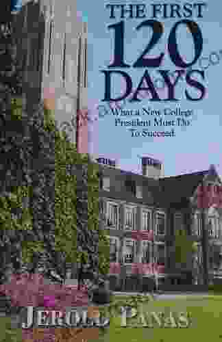 The First 120 Days What A New College President Must Do To Succeed