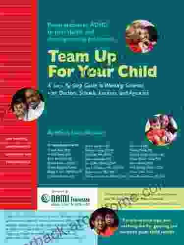 Team Up For Your Child: A Step By Step Guide To Working Smarter With Doctors Schools Insurers And Agencies