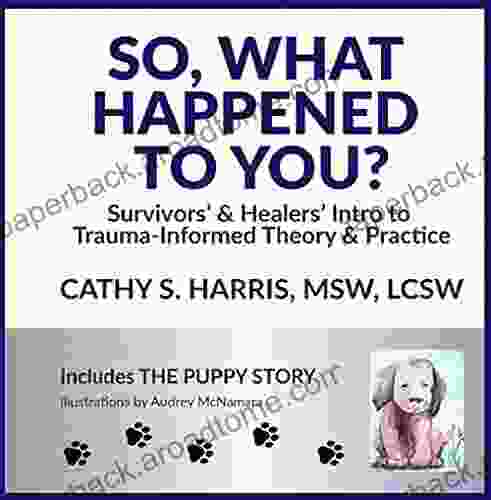 So What Happened To You?: Survivors And Healers Intro To Trauma Informed Theory And Practice