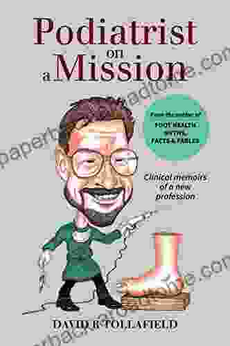 Podiatrist On A Mission: Clinical Memoirs Of A New Profession (Reflective Podiatric Practice 2)