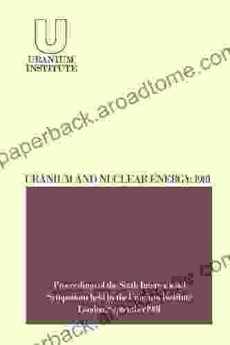 Uranium And Nuclear Energy: 1981: Proceedings Of The Sixth International Symposium Held By The Uranium Institute London 2 4 September 1981