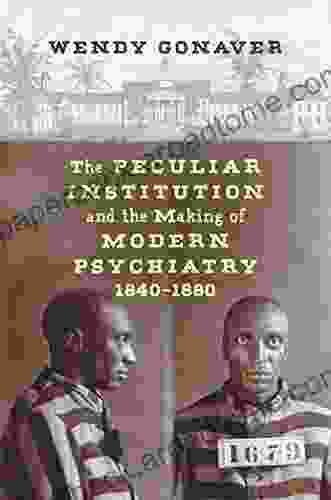 The Peculiar Institution and the Making of Modern Psychiatry 1840 1880