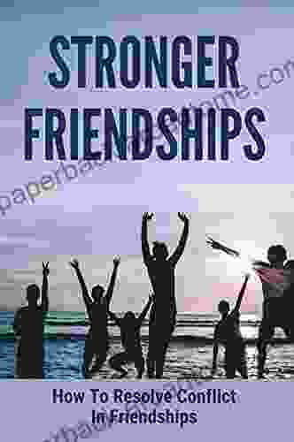 Stronger Friendships: How To Resolve Conflict In Friendships: The Nature Of Friendship