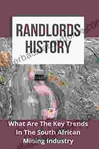 Randlords History: What Are The Key Trends In The South African Mining Industry: Mining Story Ideas