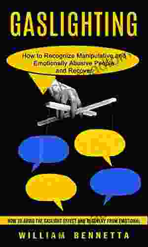 Gaslighting: How To Recognize Manipulative And Emotionally Abusive People And Recover (How To Avoid The Gaslight Effect And Recovery From Emotional)
