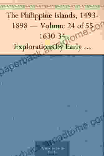 The Philippine Islands 1493 1898 Volume 24 of 55 1630 34 Explorations by Early Navigators Descriptions of the Islands and Their Peoples Their History to the Close of the Nineteenth Century