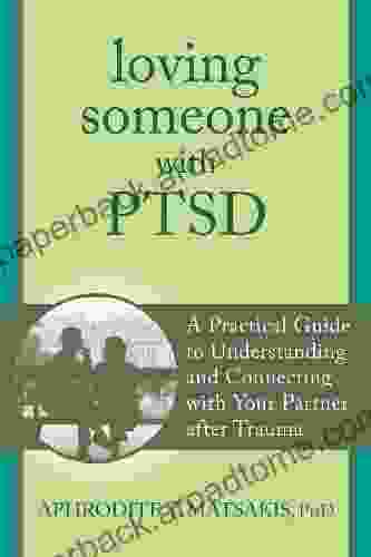 Loving Someone with PTSD: A Practical Guide to Understanding and Connecting with Your Partner after Trauma (The New Harbinger Loving Someone Series)