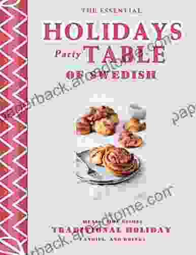 The Essential Holidays Party Table Of Swedish: Traditional Holiday Meals Side Dishes Candies And Drinks