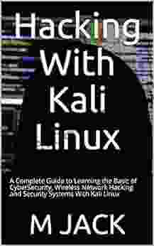 Hacking With Kali Linux: A Complete Guide To Learning The Basic Of CyberSecurity Wireless Network Hacking And Security Systems With Kali Linux (HACKING THE PROFESSIONAL WAY)