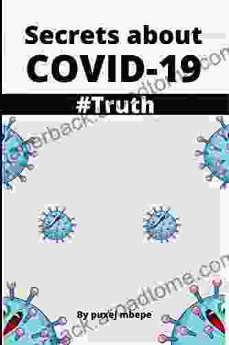 Secrets About Covid 19: Corona Virus: Fact Finding And Revealing The Truth About Misinformation About COVID 19 (# Truth)