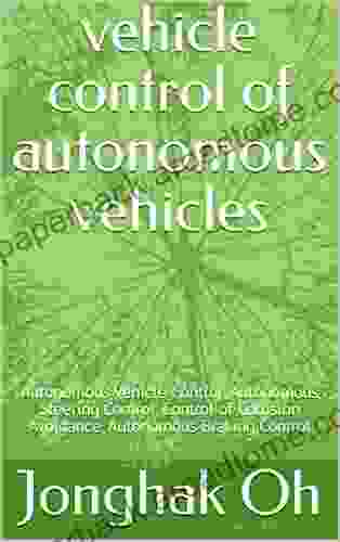 Vehicle Control Of Autonomous Vehicles: Autonomous Vehicle Control Autonomous Steering Control Control Of Collision Avoidance Autonomous Braking Control (tech Research)