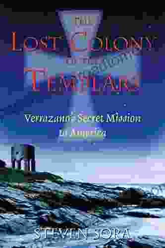 The Lost Colony of the Templars: Verrazano s Secret Mission to America