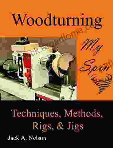 Woodturning: My Spin: Techniques Methods Rigs and Jigs