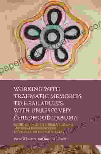 Working With Traumatic Memories To Heal Adults With Unresolved Childhood Trauma: Neuroscience Attachment Theory And Pesso Boyden System Psychomotor Psychotherapy