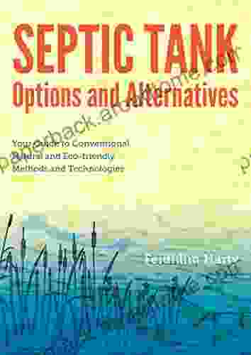 Septic Tank Options Alternatives: Your Guide To Conventional Natural And Eco Friendly Methods Technologies