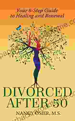 Divorced After 50:: Your 8 Step Guide To Healing And Renewal