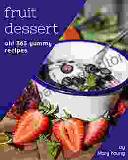 Ah 365 Yummy Fruit Dessert Recipes: Yummy Fruit Dessert Cookbook Where Passion For Cooking Begins